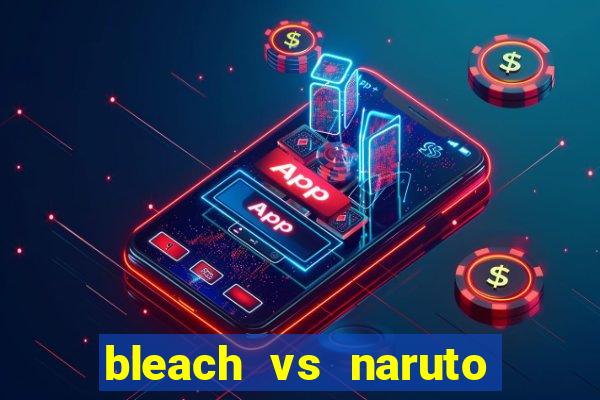bleach vs naruto 2.6 jogos de luta