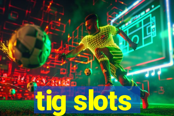 tig slots