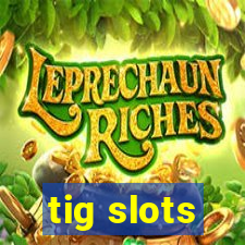 tig slots