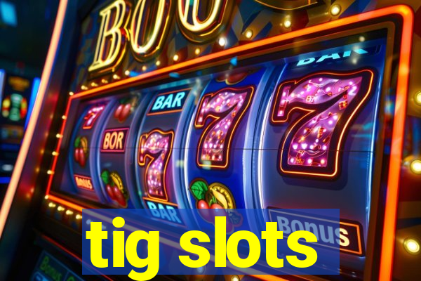 tig slots