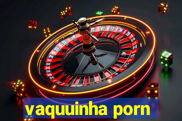 vaquuinha porn