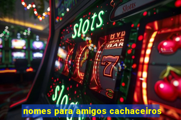 nomes para amigos cachaceiros