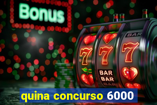 quina concurso 6000