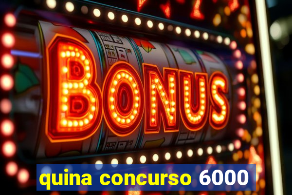 quina concurso 6000