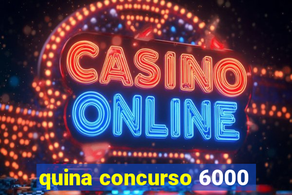 quina concurso 6000