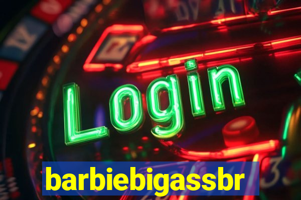 barbiebigassbr