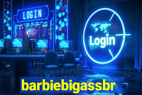 barbiebigassbr