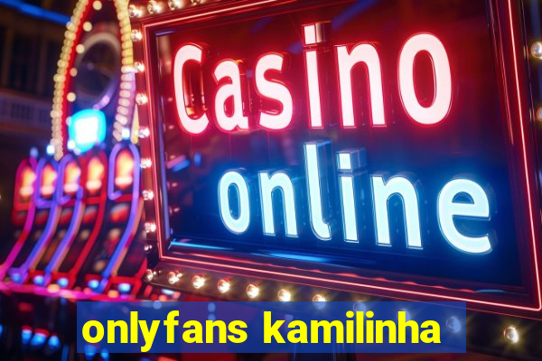 onlyfans kamilinha