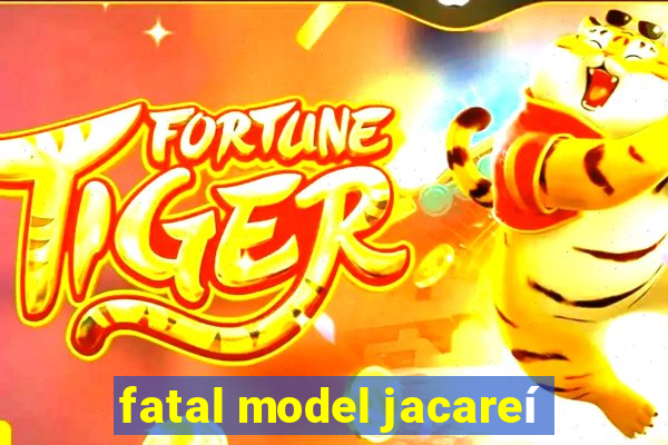 fatal model jacareí