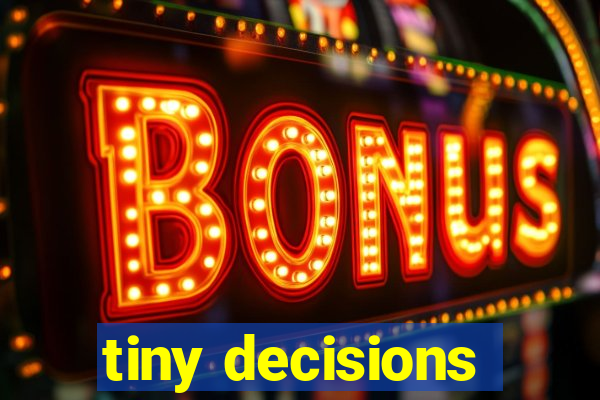tiny decisions