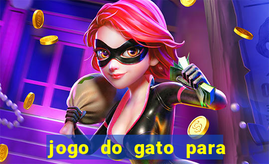 jogo do gato para ganhar dinheiro