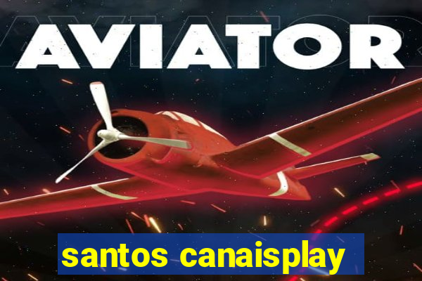 santos canaisplay