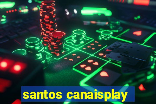santos canaisplay
