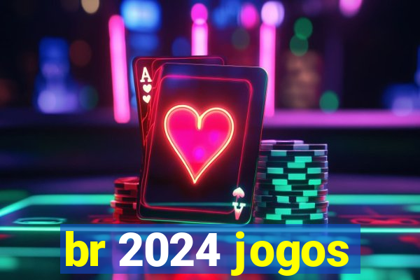 br 2024 jogos