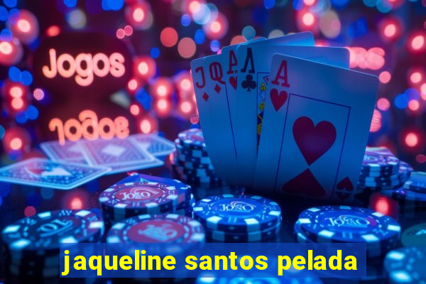jaqueline santos pelada
