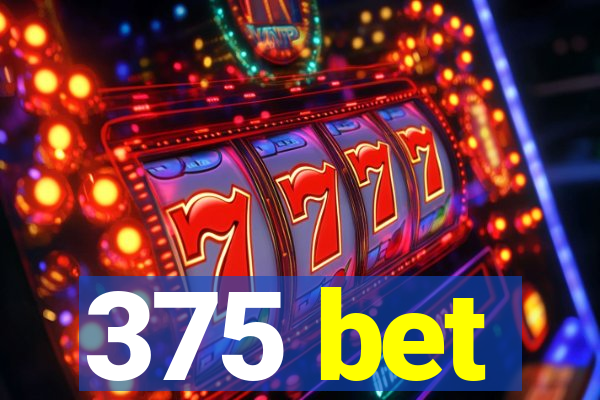 375 bet