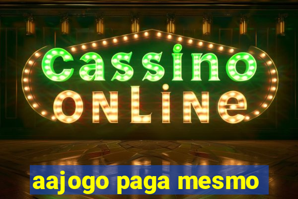 aajogo paga mesmo