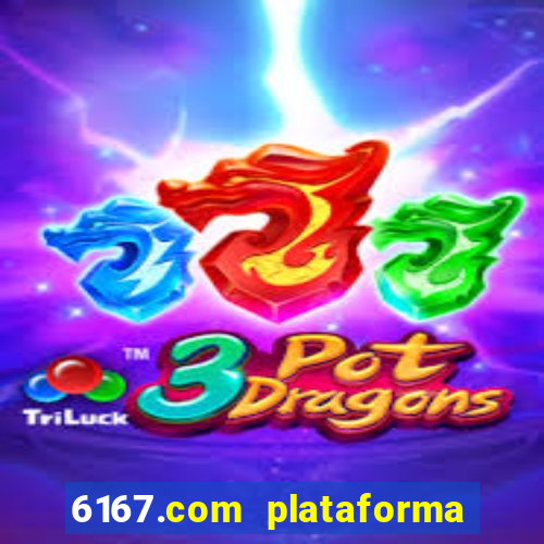 6167.com plataforma de jogos