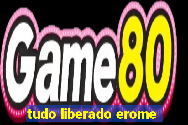 tudo liberado erome