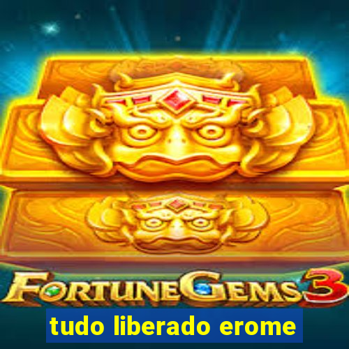 tudo liberado erome