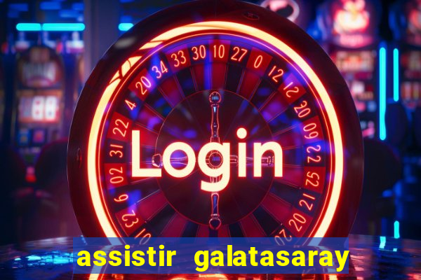 assistir galatasaray ao vivo