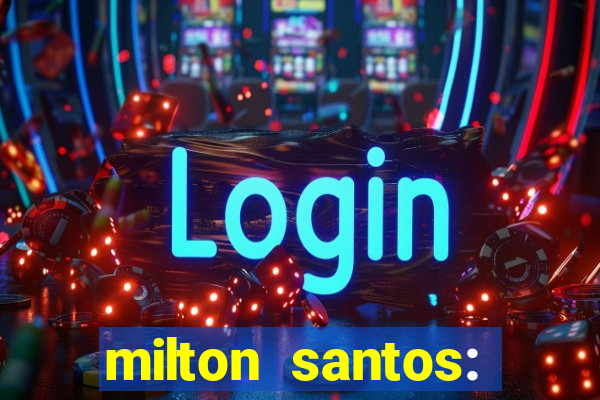 milton santos: biografia resumo