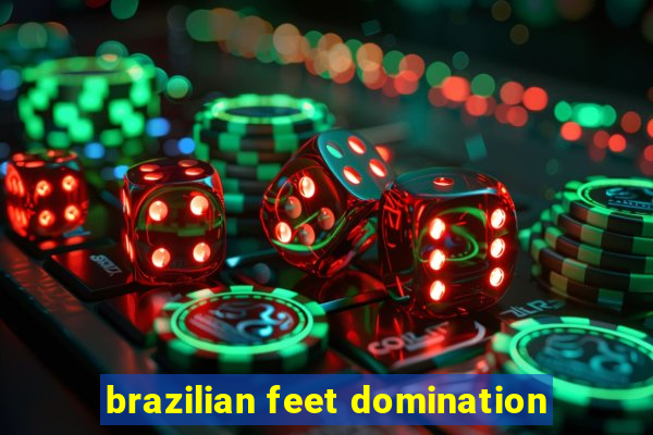 brazilian feet domination