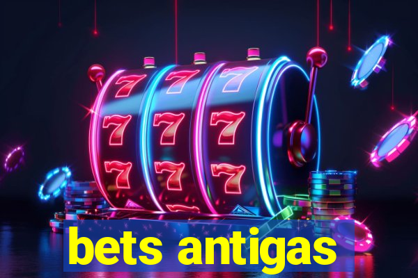 bets antigas