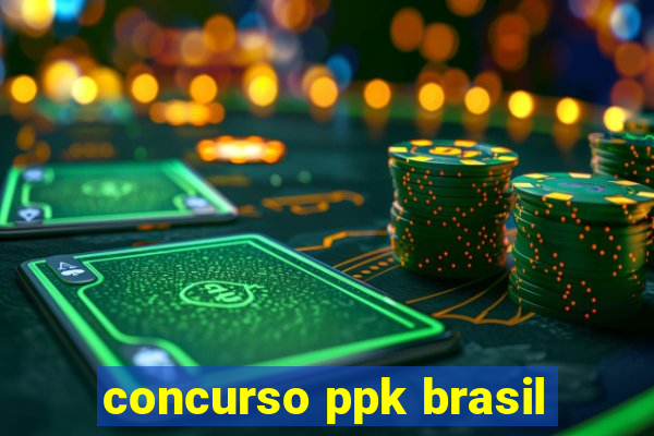 concurso ppk brasil