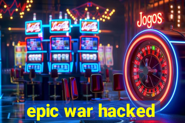epic war hacked