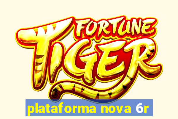 plataforma nova 6r