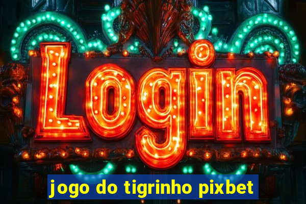 jogo do tigrinho pixbet