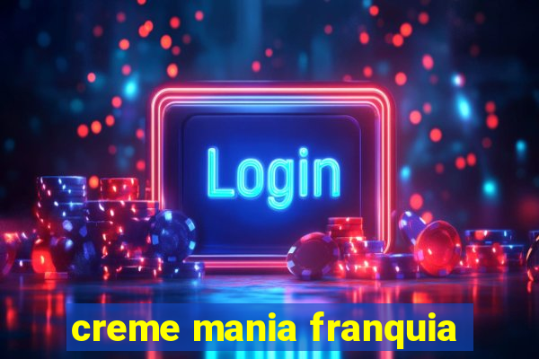 creme mania franquia
