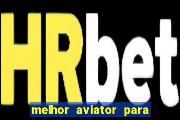 melhor aviator para ganhar dinheiro