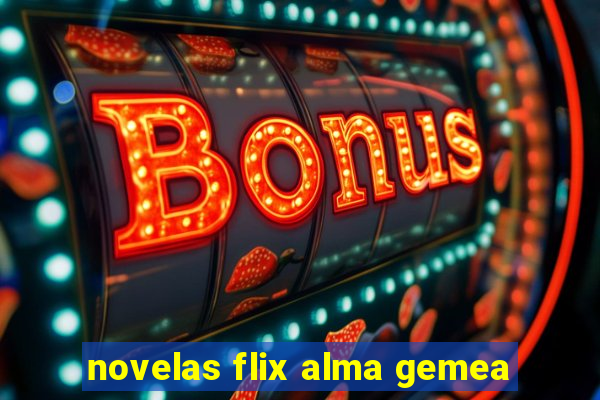 novelas flix alma gemea