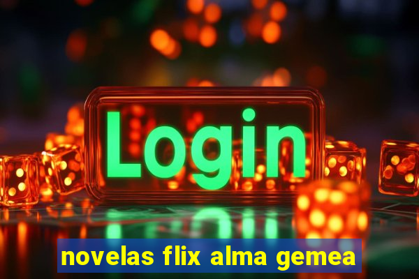 novelas flix alma gemea