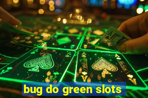 bug do green slots