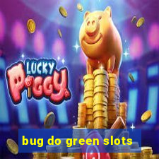 bug do green slots