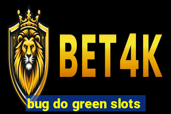 bug do green slots