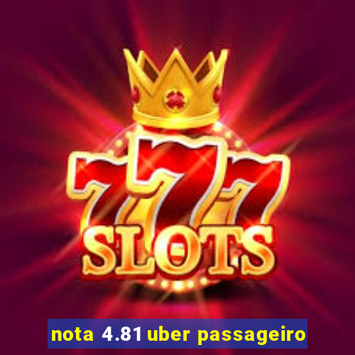 nota 4.81 uber passageiro