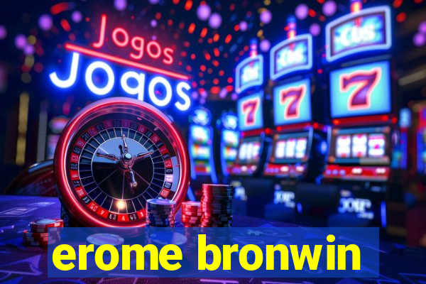 erome bronwin