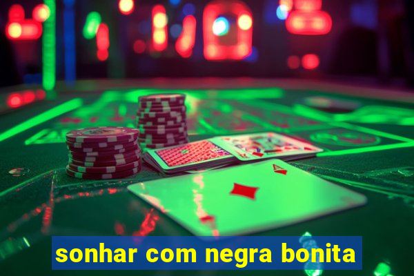 sonhar com negra bonita