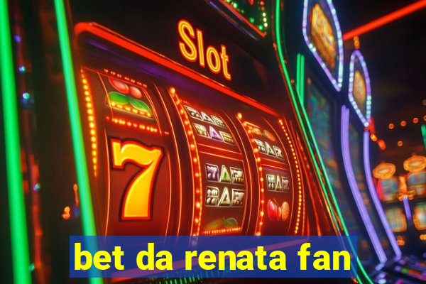 bet da renata fan
