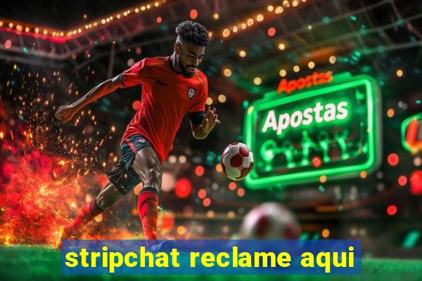 stripchat reclame aqui