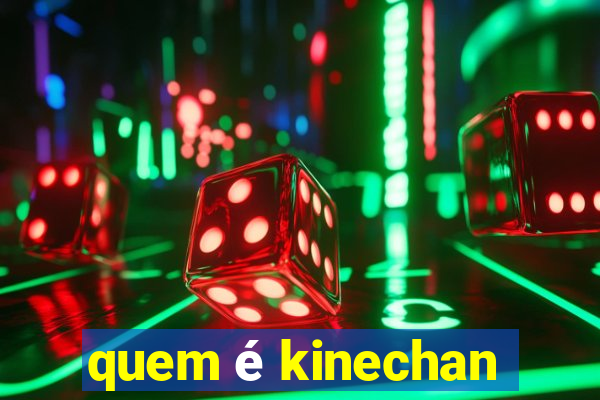 quem é kinechan
