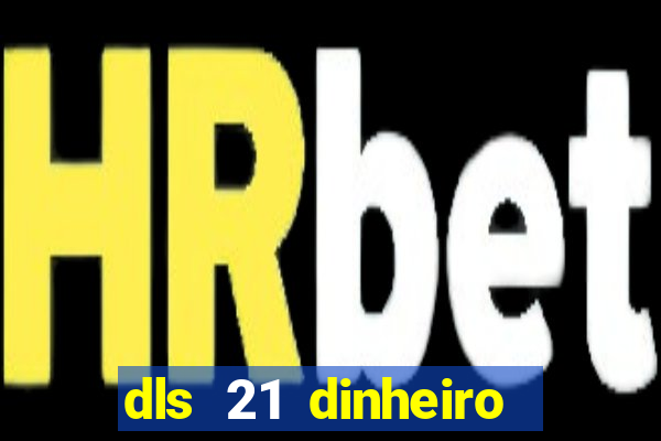 dls 21 dinheiro infinito download
