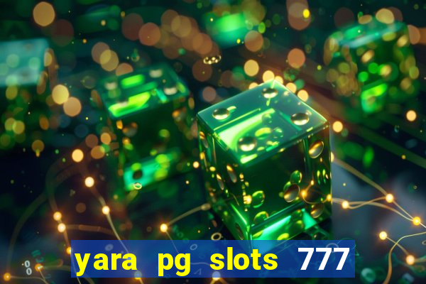 yara pg slots 777 paga mesmo