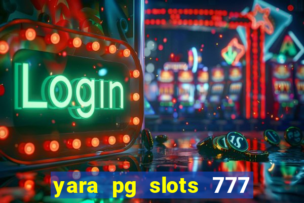 yara pg slots 777 paga mesmo