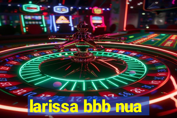 larissa bbb nua