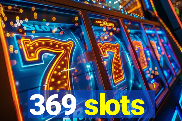 369 slots